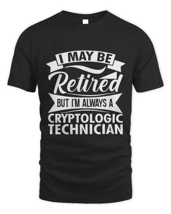 I Maybe Retired But Im Always A Cryptologic Technician T-Shirt