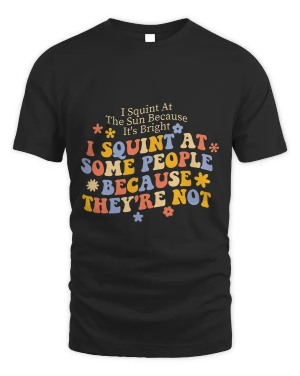 I Squint At The Sun Because Its Bright Sarcastic Quotes