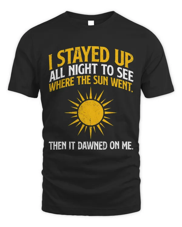 I stayed up all night to see where the sun went pun quote