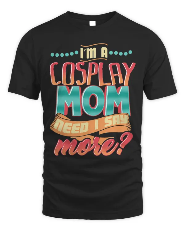 Im A Cosplay Mom Need I Say More Funny Cosplaying Mom Gift