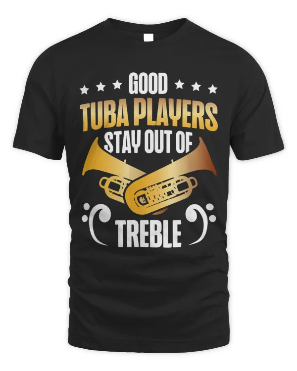 Good Tuba Players Stay Out Of Treble Funny Tuba Player