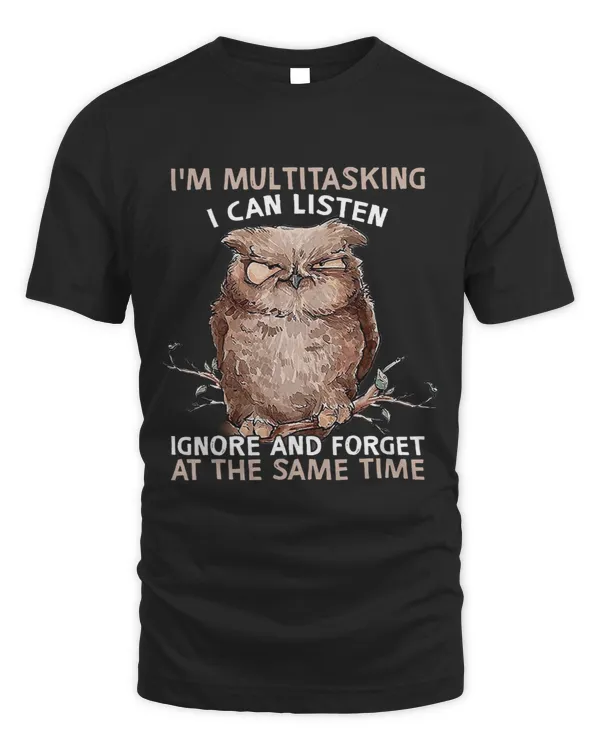 Owl Im Multitasking I Can Listen Ignore And Forget Funny
