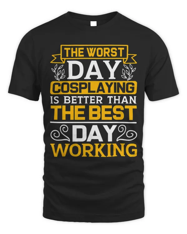 The Worst Day Cosplaying Is Better Than The Best Day Working