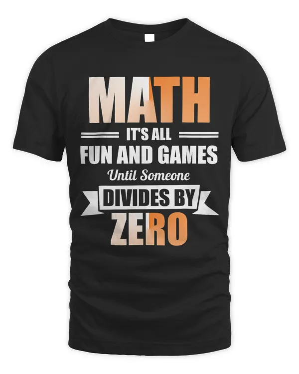 Math Lover Its All Fun Games Until Someone Divides By Zero 21