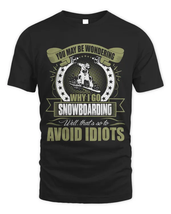Skiing Ski Wondering Why I Go Snowboarding So To Avoid Idiots Tshirt