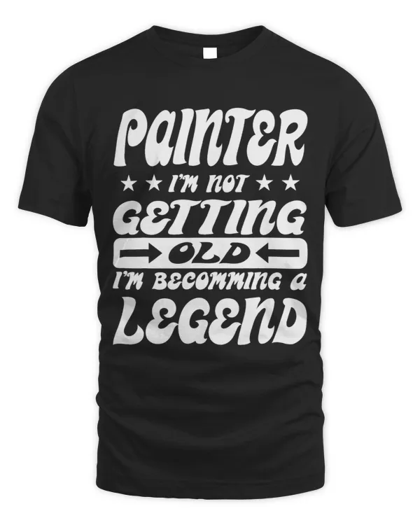 Painter Im Not Getting Old Im Becomming A Legend
