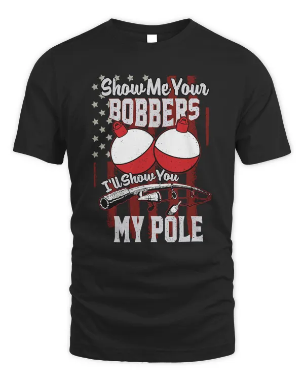 Show me your bobbers, funny fishing shirt
