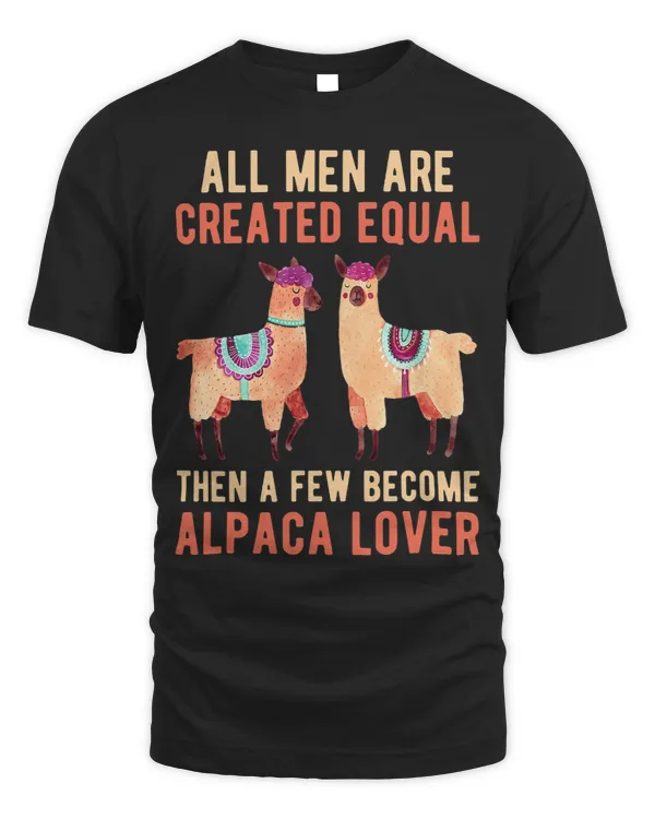 Mens All Men Are Created Equal Then a Few Become Alpaca Lover