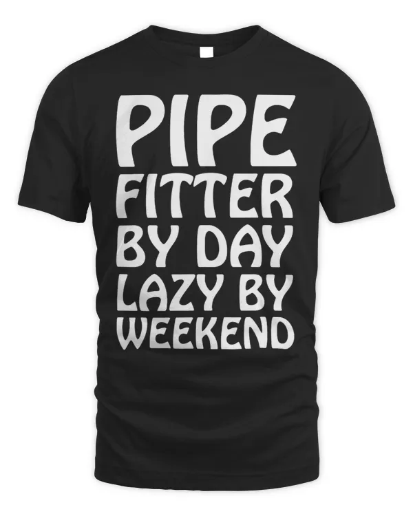 Pipefitter by Day Lazy by Weekend Tradesman