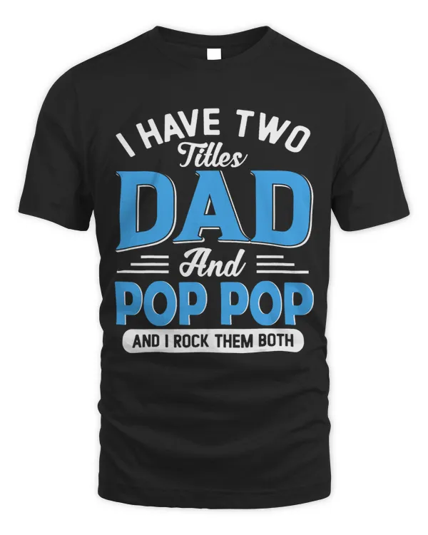 Mens I Have Two Titles Dad And Pop Pop Funny Grandpa Fathers Day