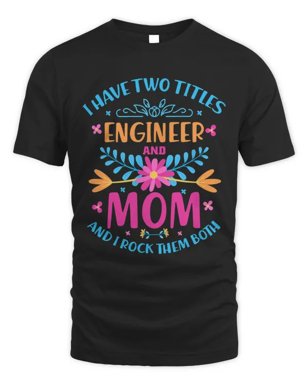 I Have Two Titles Mom And Engineer Cute Flowers Costume