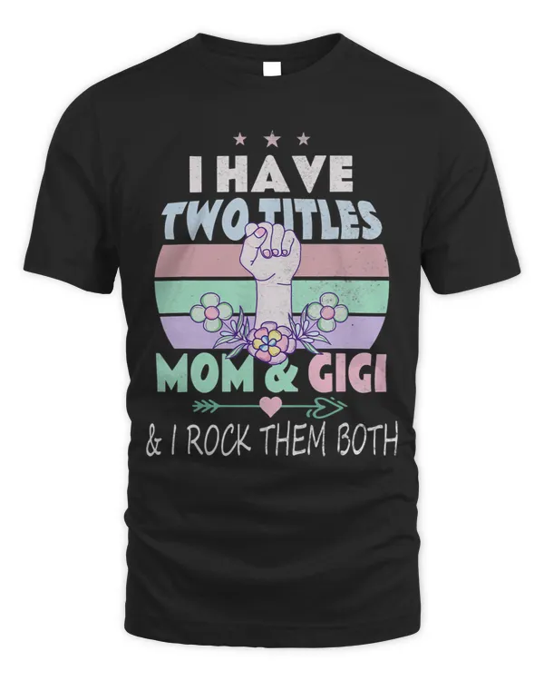 I Have Two Titles Mom And Gigi I Rock Them Both Floral