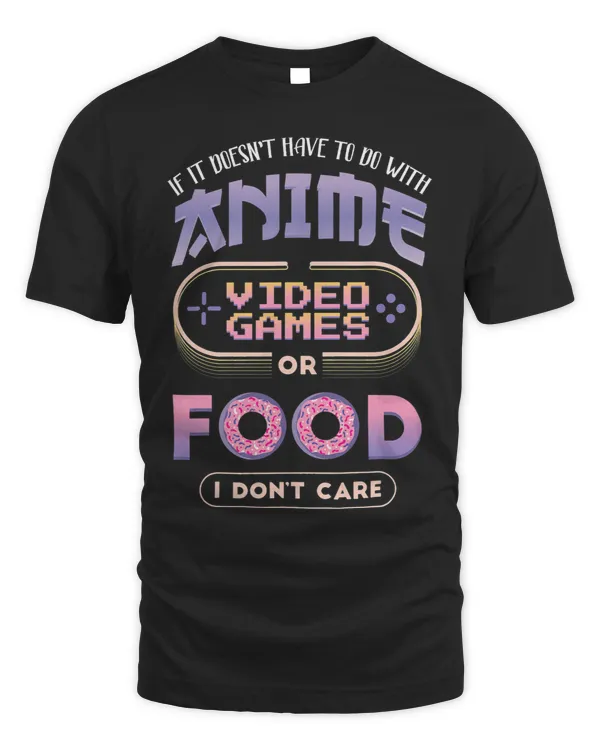 If Its Not Anime Video Games Food I Dont Care Anime Lover