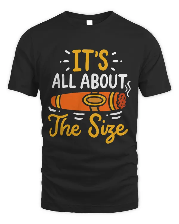 Its All About The Size Funny Smoking Cigar Smoker Dad Joke