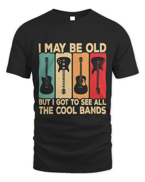 Guitarist I May Be Old But I Got To See All The Cool Bands Guitar Rock Guitar