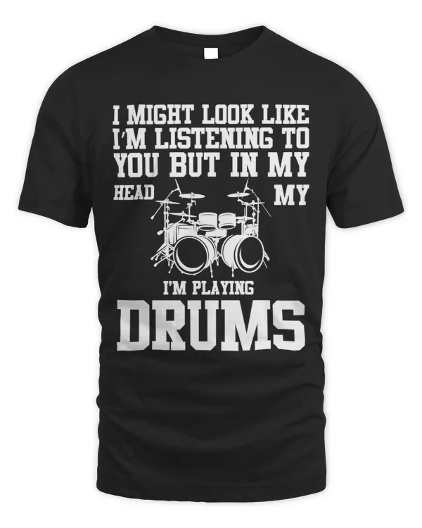 I Might Look Like Im Listening To You But Im Playing Drums