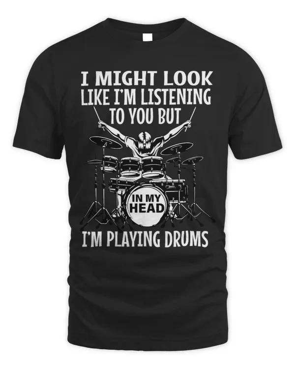 I Might Look Like Im Listening To You But In My Head Drums