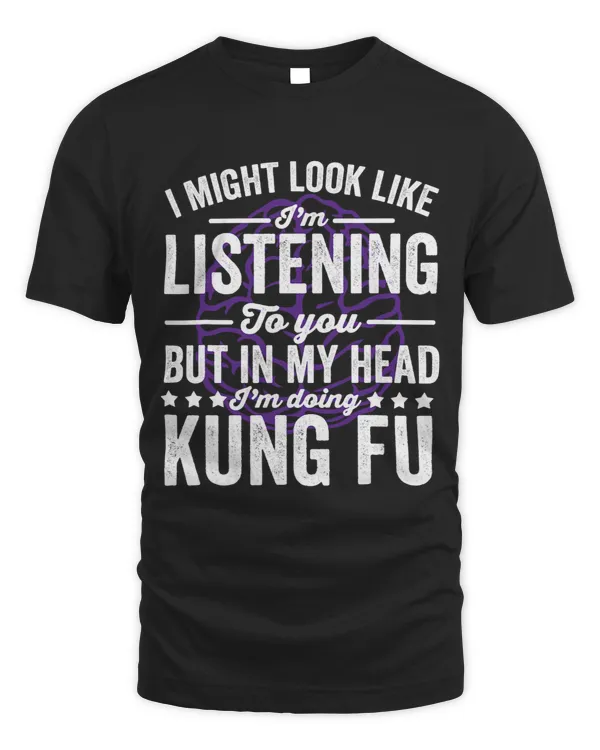 I Might Look Like Listening But My Head Is Kung Fu Fighting