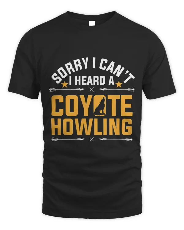 Sorry. I Cant. I Heard A Coyote Howling. Coyote Hunting