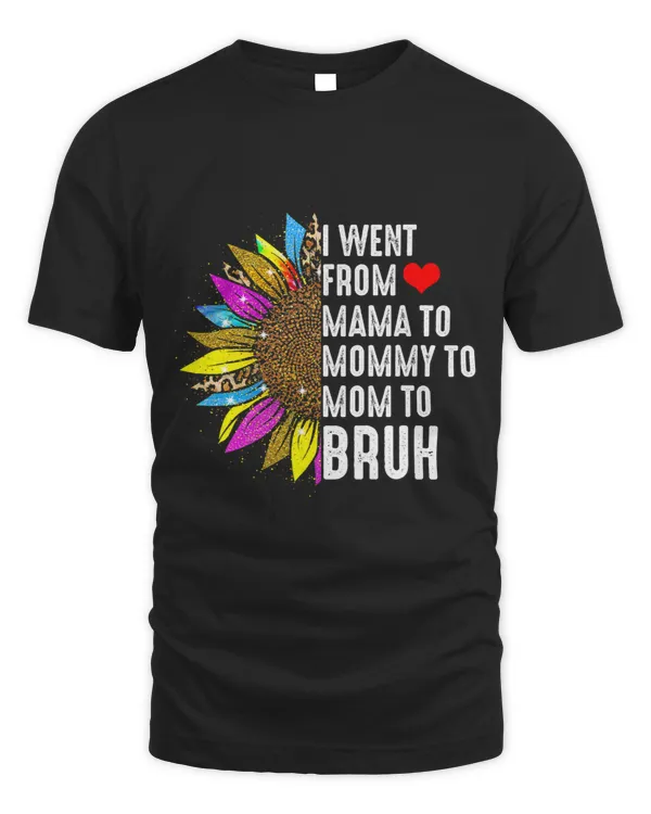 Sun Flower I Went From Mama To Mommy To Mom To Bruh Mothers