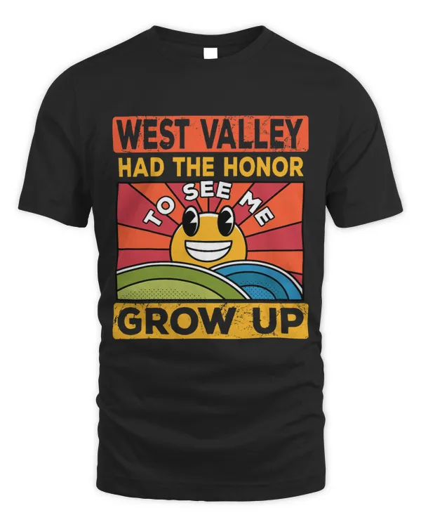 The honor to see me grow up had the sun and West Valley