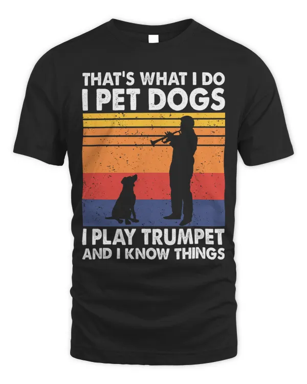 Trumpet Lover Thats What I Do I Pet Dogs I Play Trumpet I Know Things