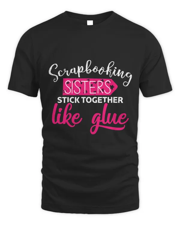 Scrapbook T Shirt Scrapbooking Sisters Stick Together Tee