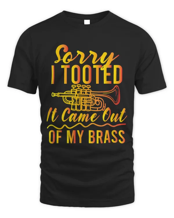 Trumpet Lover Sorry I Tooted It Came Out Of My Brass Funny Trumpet Design