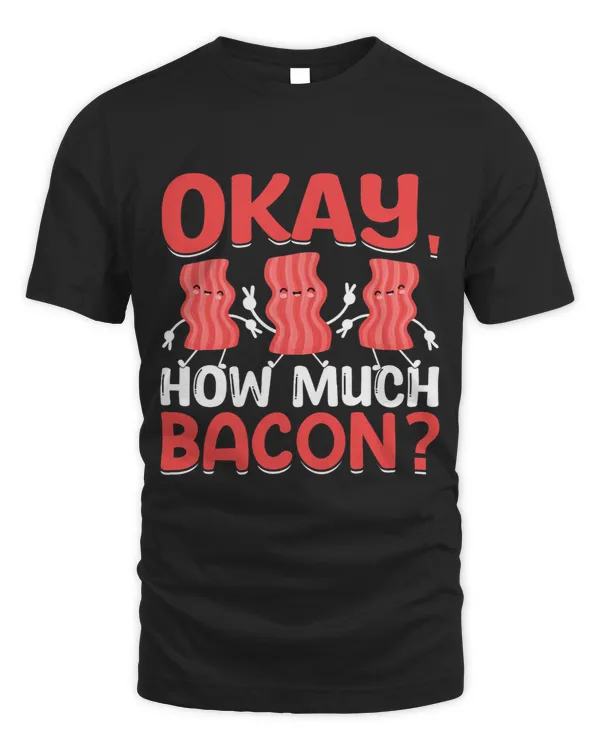 Okay How Much Bacon 2Funny Pig Meat Bacon Lover