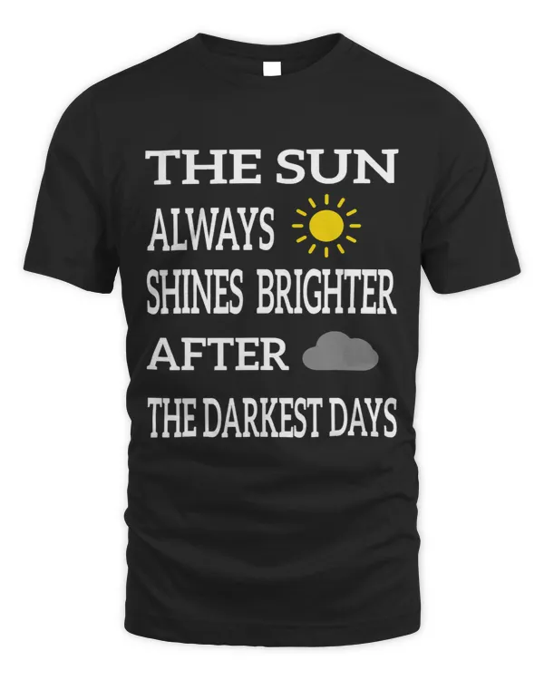 The Sun Always Shines Brighter After The Darkest Days