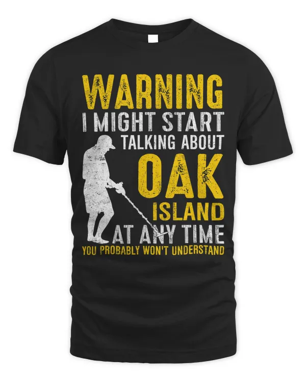Warning I Might Start Talking About Oak Island At Any Time