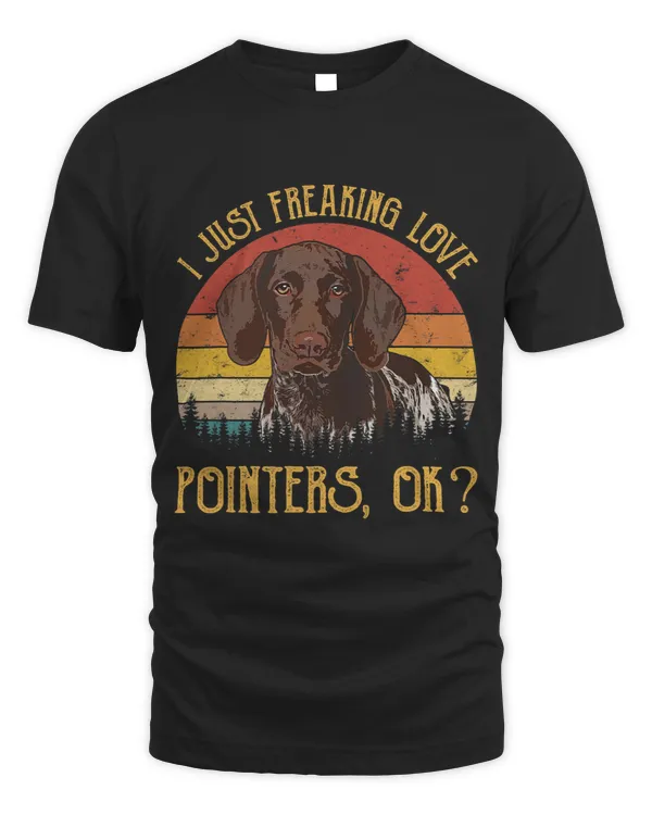 I Just Freaking Love Pointers Ok Shirt Funny Dog Lover