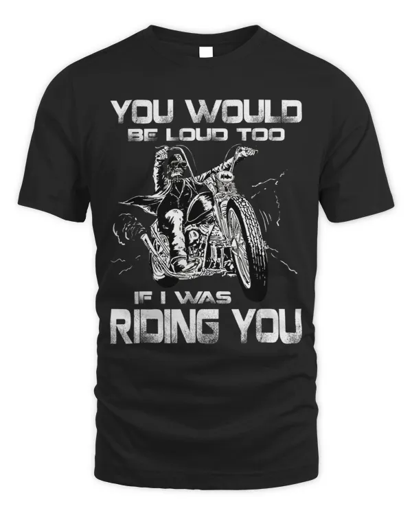 You Would Be Loud Too If I Was Riding You Motorcycle 3