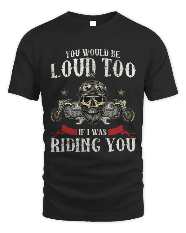 You Would Be Loud Too If I Was Riding You Motorcycle8