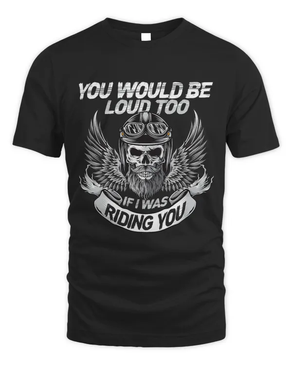 You Would be Loud too if i was riding you