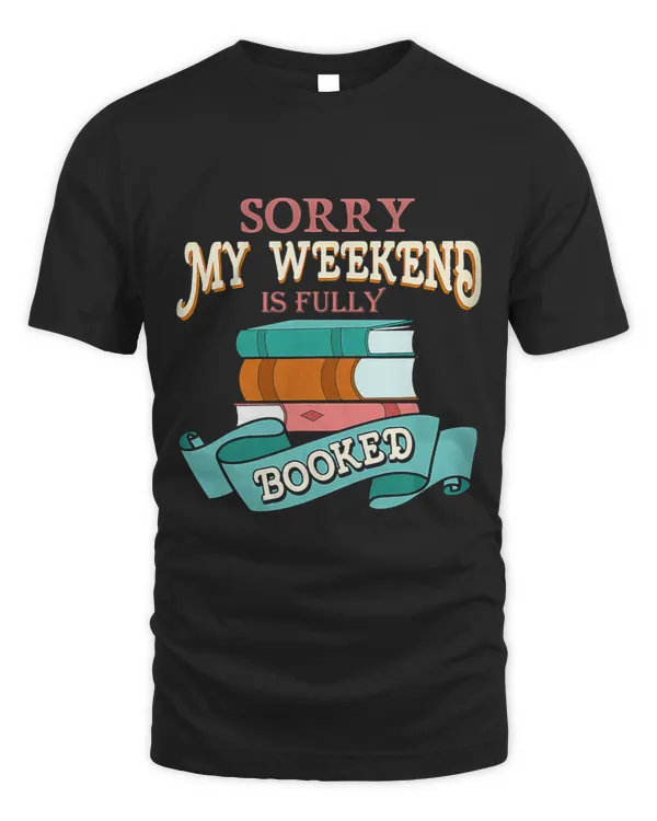 Sorry My Weekend Is Fully Booked Booke Lovers Men Women