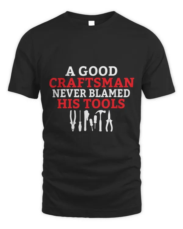 A good Craftsman never blamed his Tools Handyman Woodwork
