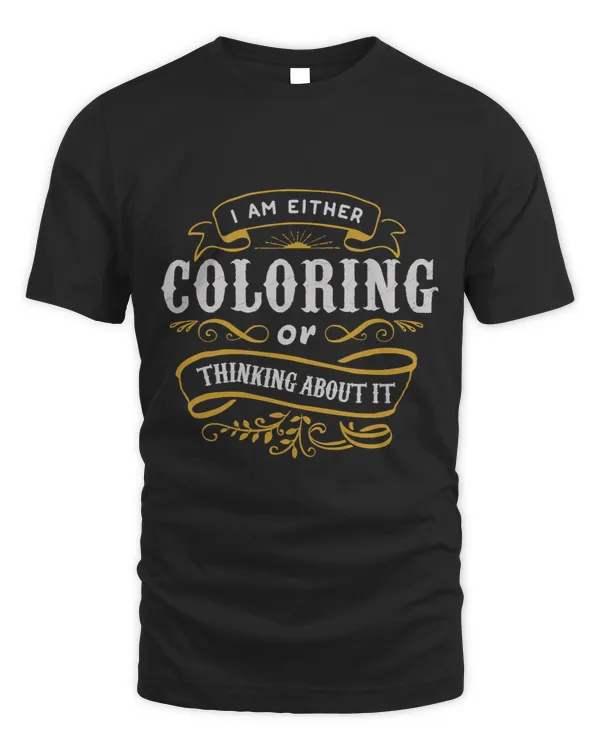 Adult Coloring T Shirt Either Coloring Or Thinking About It
