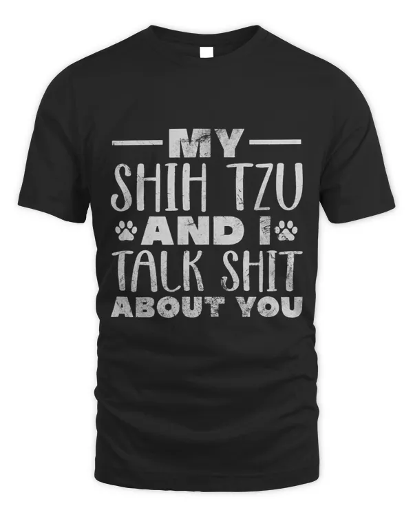 My Shih Tzu And I Talk Shit About You Shihtzu Owner Grunge