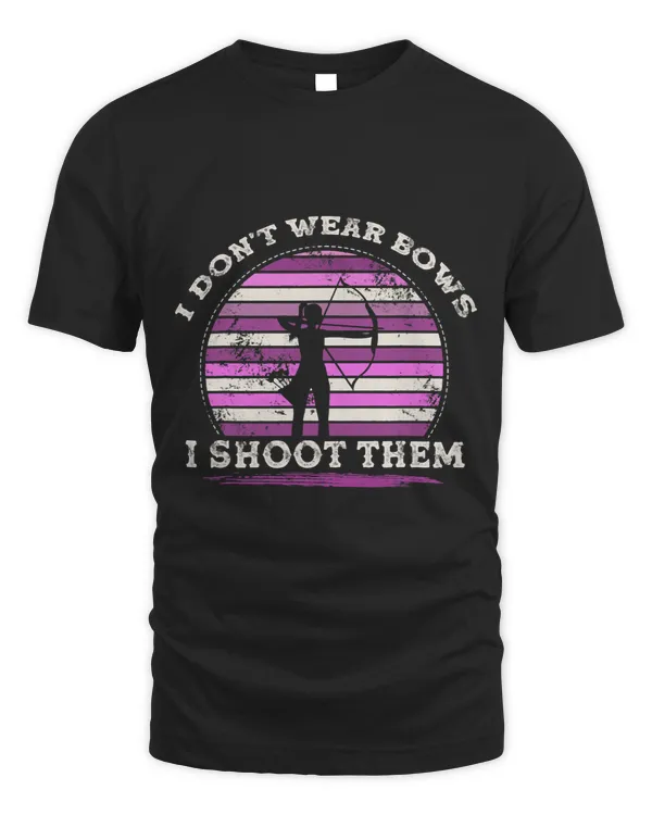 I Dont Wear Bows I Shoot Them Girl Archery