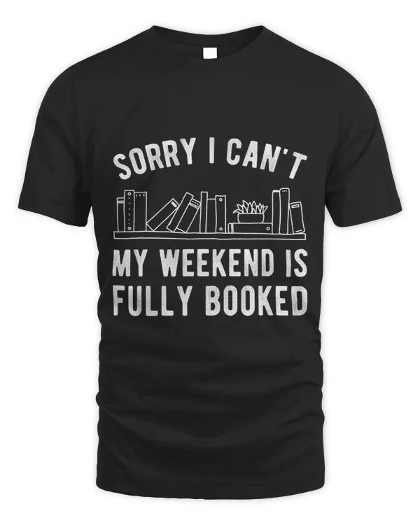 Sorry I Cant My Weekend Is Fully Booked Funny Book Reader