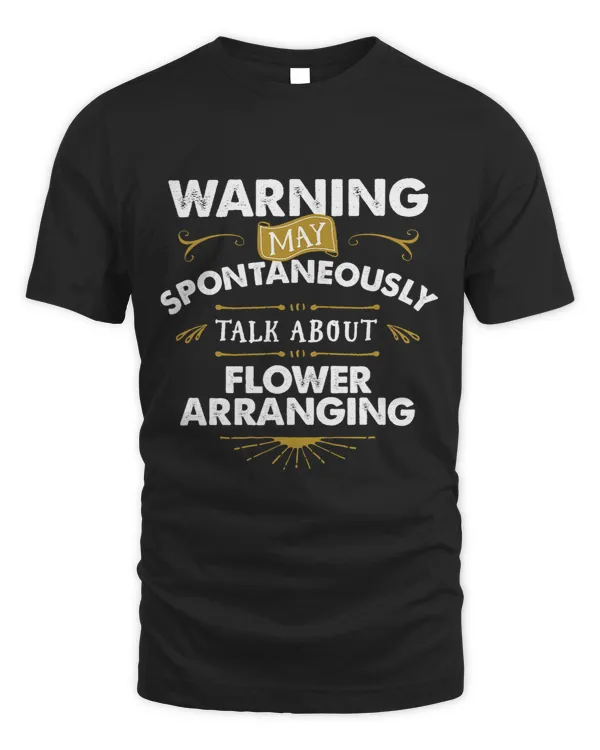 Florist T Shirt Warning Spontaneously Talk Flower Arranging