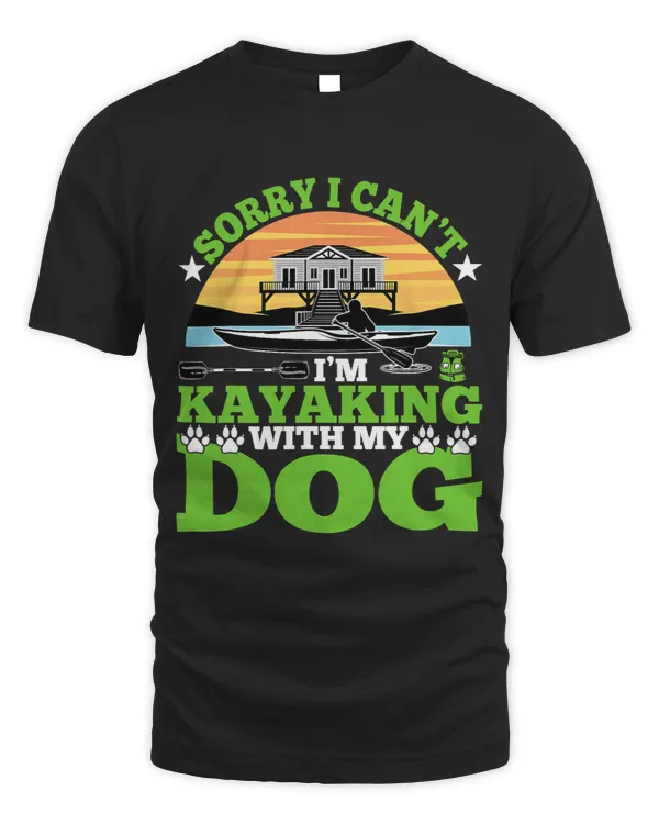 Kayaking and Dog Lover Sorry I Can’t I’m Kayaking Kayaker