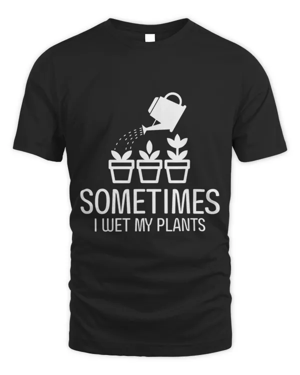 Sometimes I Wet My Plants Gardening Plant Lovers Funny