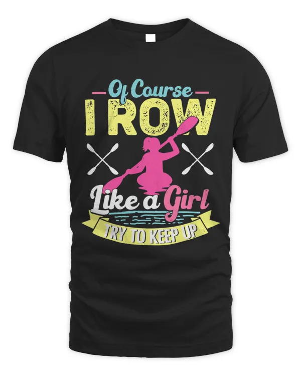 Of Course I Row Like A Girl Try To Keep Up Paddling Kayak