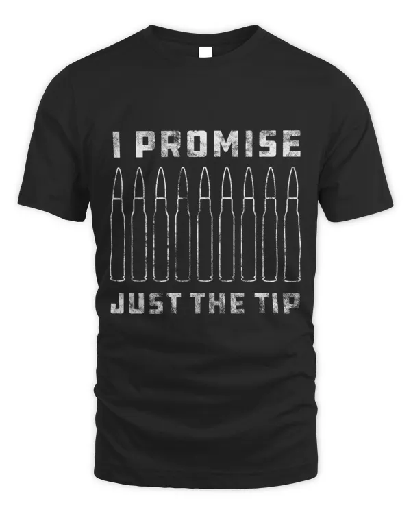 I Promise Just the Tip Funny Bullet Ammo Rifle