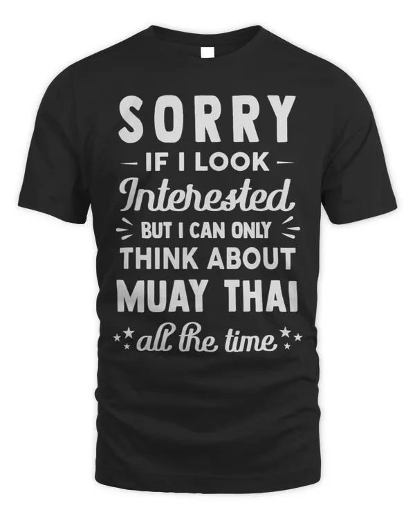 Sorry If I Look Interested Think About Muay Thai Funny 3