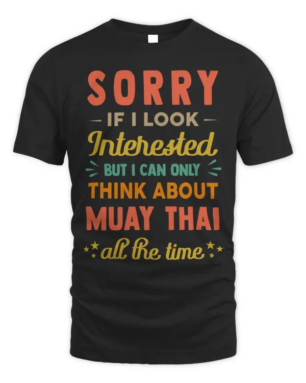Sorry If I Look Interested Think About Muay Thai Funny Sar
