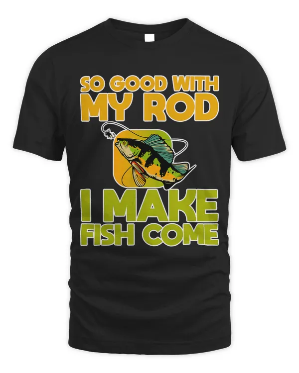 So Good With My Rod I Make Fish Come