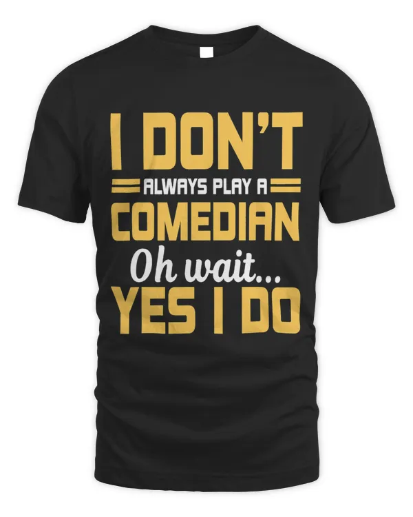 I Dont Always Play A Comedian Oh Wait... Yes I Do Comedy